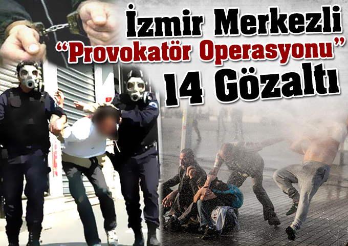 İzmir’de Gezi Parkı Provokatörlerine Operasyon: 14 Gözaltı