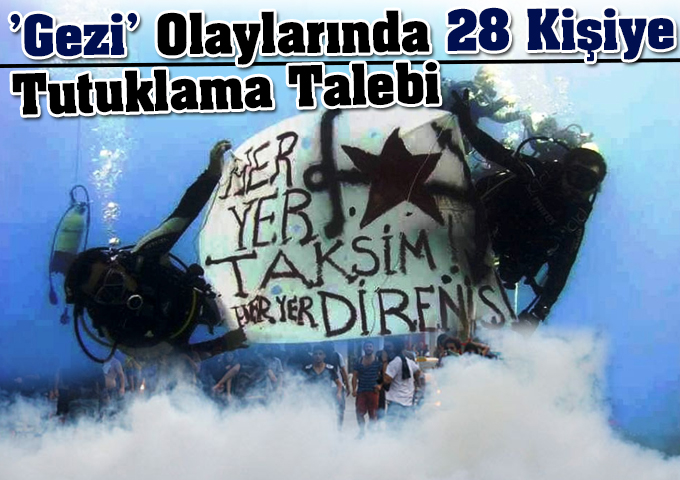 'Gezi' olaylarında 28 kişiye tutuklama talebi